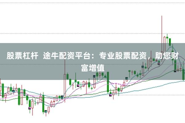 股票杠杆  途牛配资平台：专业股票配资，助您财富增值