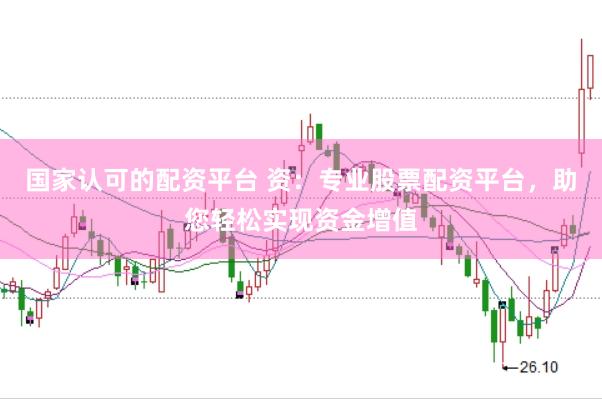 国家认可的配资平台 资:专业股票配资平台,助您轻松实现资金增值