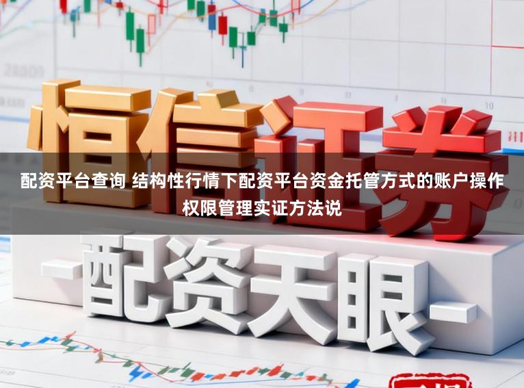 配资平台查询 结构性行情下配资平台资金托管方式的账户操作权限管理实证方法说