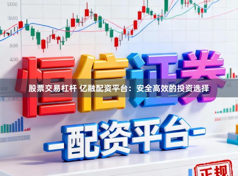 股票交易杠杆 亿融配资平台:安全高效的投资选择