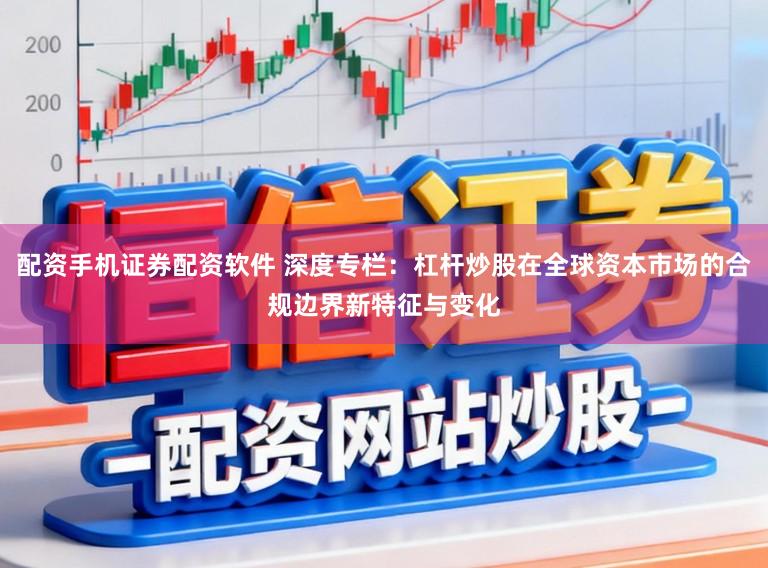 配资手机证券配资软件 深度专栏：杠杆炒股在全球资本市场的合规边界新特征与变化