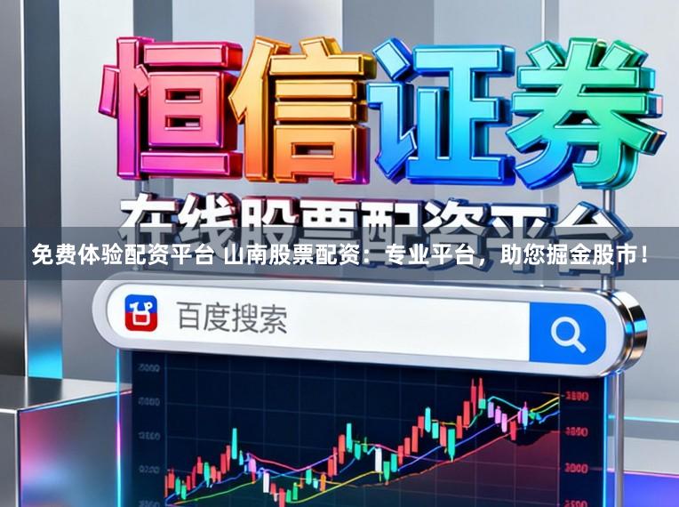 免费体验配资平台 山南股票配资：专业平台，助您掘金股市！
