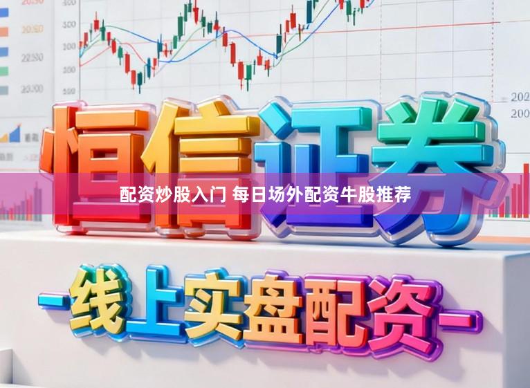 配资炒股入门 每日场外配资牛股推荐
