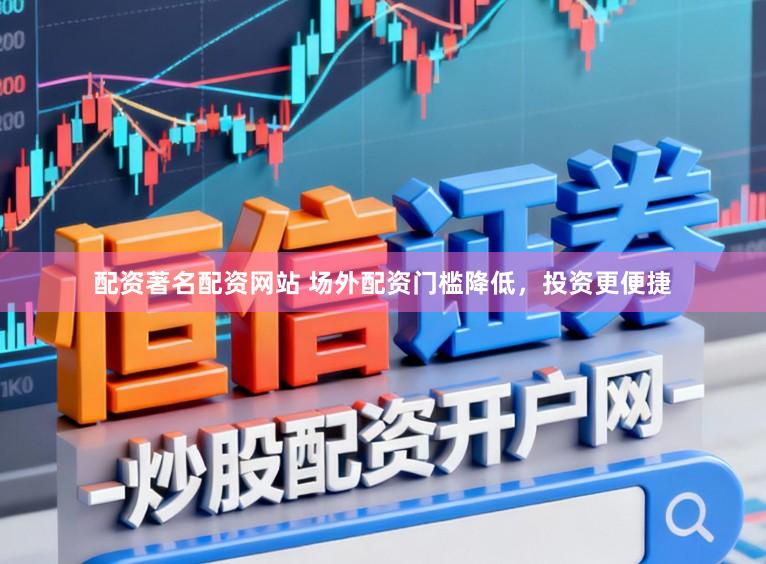 配资著名配资网站 场外配资门槛降低，投资更便捷