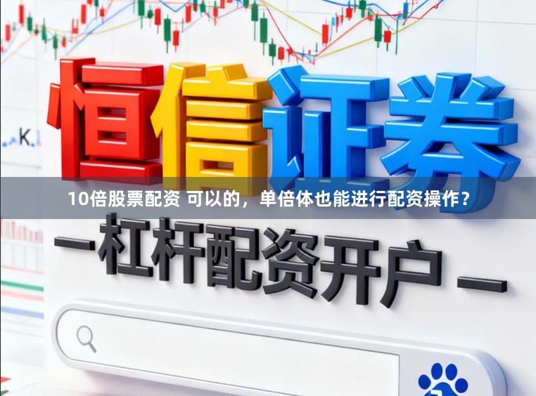 10倍股票配资 可以的，单倍体也能进行配资操作？