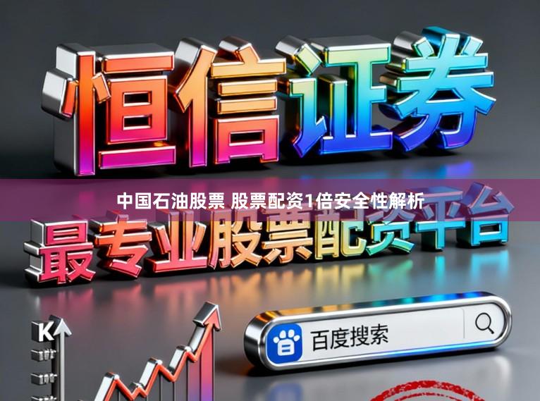 中国石油股票 股票配资1倍安全性解析