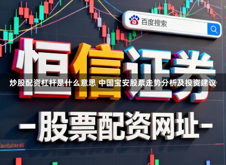 炒股配资杠杆是什么意思 中国宝安股票走势分析及投资建议
