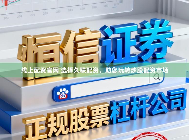 线上配资官网 选择久联配资，助您玩转炒股配资市场