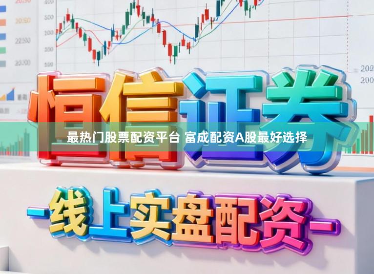 最热门股票配资平台 富成配资A股最好选择
