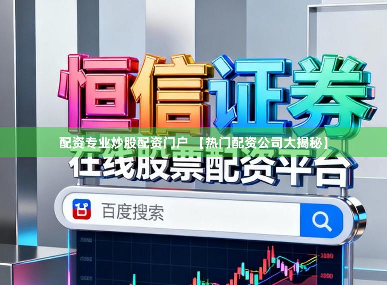 配资专业炒股配资门户 【热门配资公司大揭秘】