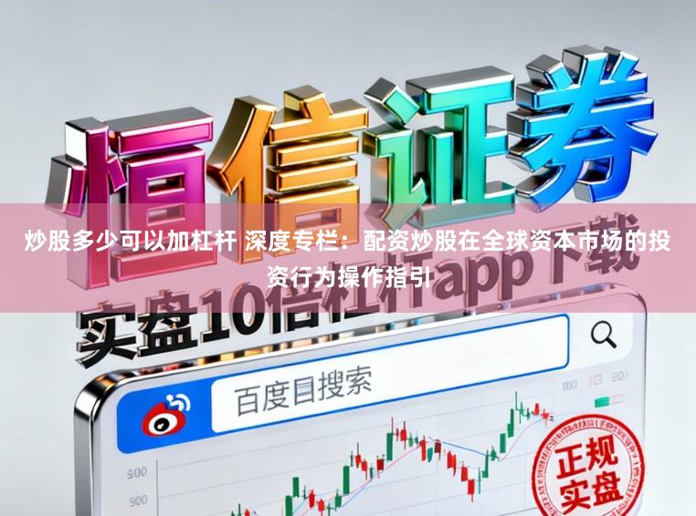 炒股多少可以加杠杆 深度专栏：配资炒股在全球资本市场的投资行为操作指引