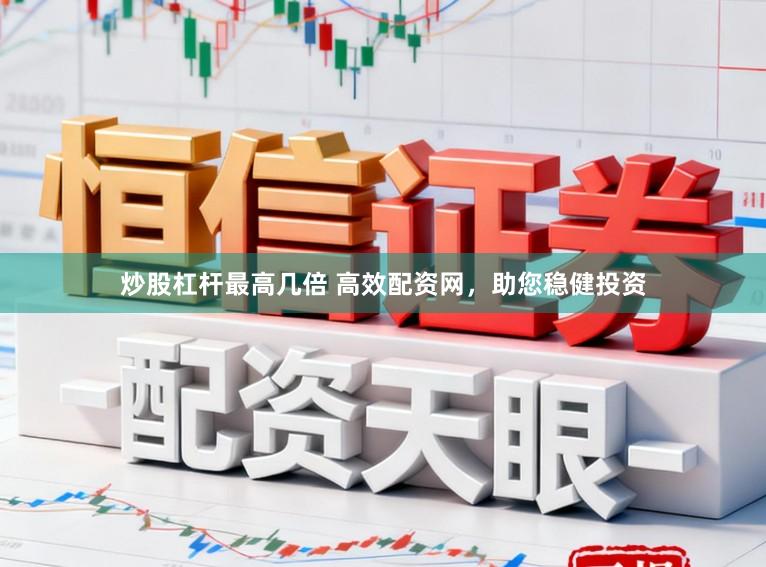 炒股杠杆最高几倍 高效配资网，助您稳健投资