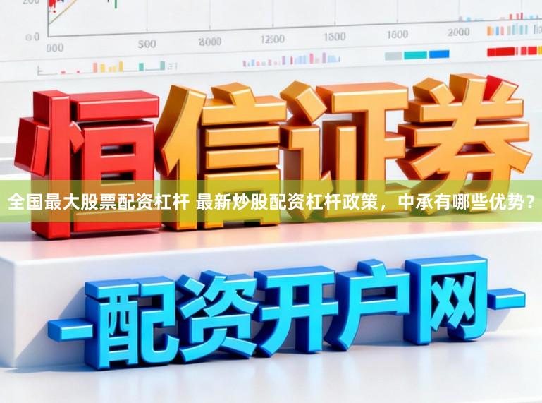 全国最大股票配资杠杆 最新炒股配资杠杆政策,中承有哪些优势?