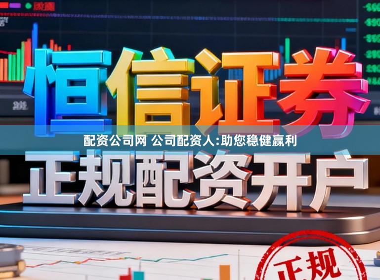 配资公司网 公司配资人:助您稳健赢利