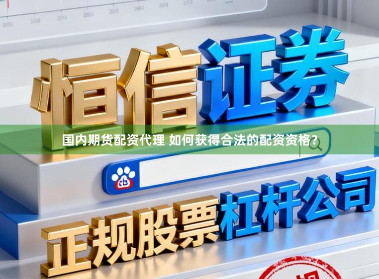 国内期货配资代理 如何获得合法的配资资格？