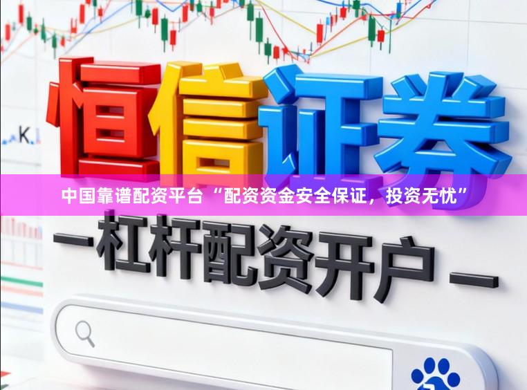 中国靠谱配资平台 “配资资金安全保证，投资无忧”